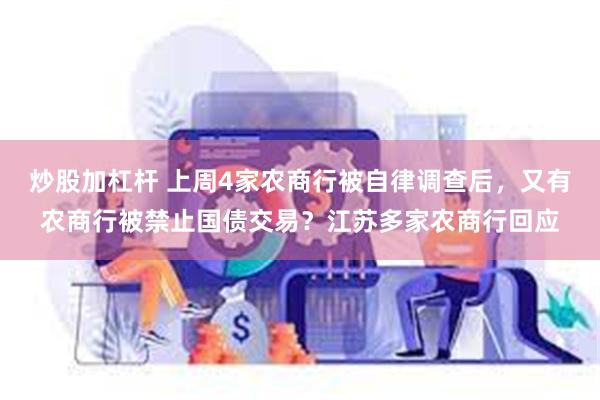 炒股加杠杆 上周4家农商行被自律调查后，又有农商行被禁止国债交易？江苏多家农商行回应