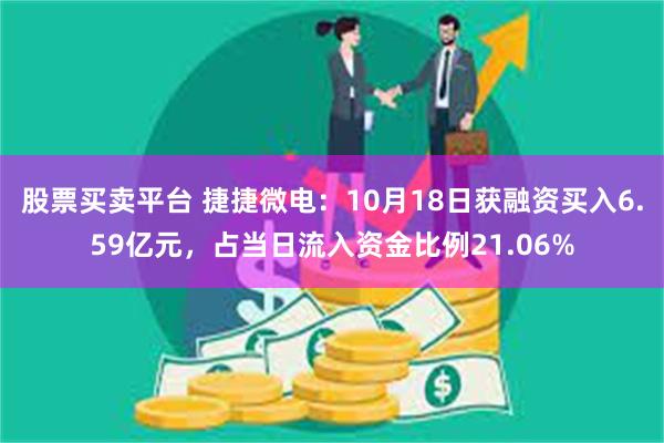 股票买卖平台 捷捷微电：10月18日获融资买入6.59亿元，占当日流入资金比例21.06%