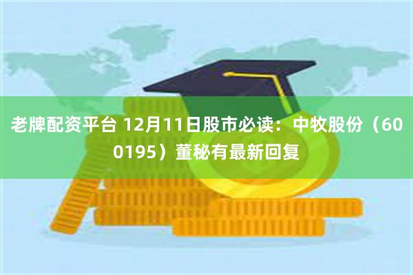 老牌配资平台 12月11日股市必读：中牧股份（600195）董秘有最新回复