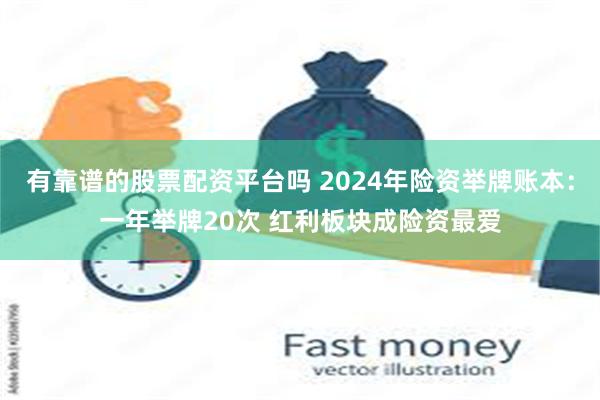 有靠谱的股票配资平台吗 2024年险资举牌账本：一年举牌20次 红利板块成险资最爱